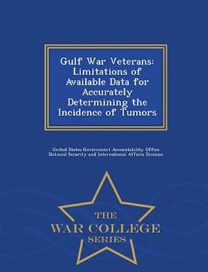 Imagen del vendedor de Gulf War Veterans: Limitations of Available Data for Accurately Determining the Incidence of Tumors - War College Series a la venta por GreatBookPrices