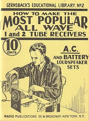 How to Make the Most Popular All Wave 1 and 2 Tube Receivers Gernsback's Educational Library No. 2