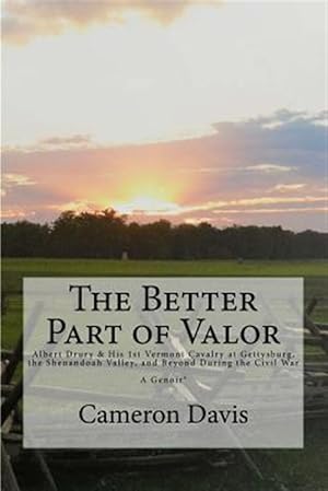 Seller image for Better Part of Valor : Albert Drury & His 1st Vermont Cavalry at Gettysburg, the Shenandoah Valley, and Beyond During the Civil War for sale by GreatBookPrices
