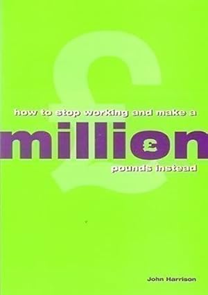 Bild des Verkufers fr How to Stop Working and Make a Million Pounds Instead zum Verkauf von WeBuyBooks