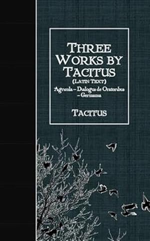 Seller image for Three Works by Tacitus : Agricola - Dialogus De Oratoribus - Germania -Language: latin for sale by GreatBookPrices