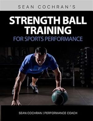 Image du vendeur pour Strength Ball Training for Sports Performance : Exercise Ball & Medicine Ball Exercises, Programs, & Protocols mis en vente par GreatBookPrices