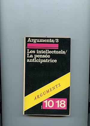 ARGUMENTS / 3 . LES INTELLECTUELS . LA PENSÉE ANTICIPATRICE . Textes réunis par Christian Biegaldki