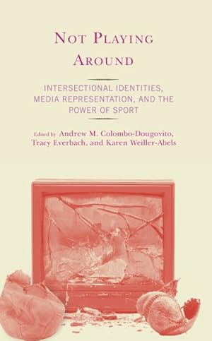 Seller image for Not Playing Around : Intersectional Identities, Media Representation, and the Power of Sport for sale by GreatBookPrices