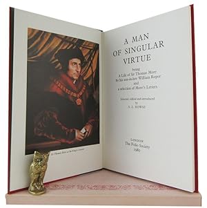 A MAN OF SINGULAR VIRTUE: being a life of Sir Thomas More by his son-in-law William Roper, and a ...