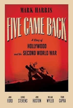 Image du vendeur pour Five Came Back: Five Legendary Film Directors and the Second World War: A Story of Hollywood and the Second World War mis en vente par WeBuyBooks