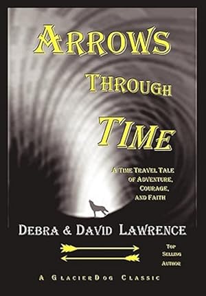 Image du vendeur pour Arrows Through Time: A Time Travel Tale of Adventure, Courage, and Faith mis en vente par GreatBookPrices