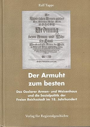 Seller image for Der Armuth zum besten: Das Goslarer Armen- und Waisenhaus und die Sozialpolitik der Freien Reichsstadt im 18. Jahrhundert (Beitrge zur Geschichte der Stadt Goslar / Goslarer Fundus) for sale by Paderbuch e.Kfm. Inh. Ralf R. Eichmann