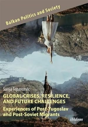 Bild des Verkufers fr Global Crises, Resilience, and Future Challenges : Experiences of Post-yugoslav and Post-soviet Migrants zum Verkauf von GreatBookPrices