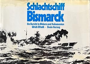 Schlachtschiff Bismarck. Ein Bericht in Bildern und Dokumenten. Ulrich Elfrath ; Bodo Herzog