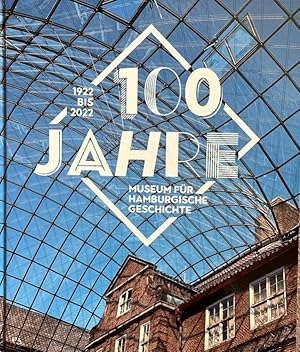 100 Jahre Museum für Hamburgische Geschichte. 1922-2022. Stiftung Historische Museen Hamburg, Mus...