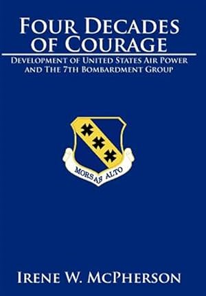 Bild des Verkufers fr Four Decades of Courage : Development of United States Air Power And the 7th Bombardment Group zum Verkauf von GreatBookPrices