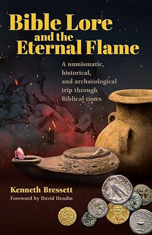 BIBLE LORE AND THE ETERNAL FLAME: A NUMISMATIC, HISTORICAL, AND ARCHAEOLOGICAL TRIP THROUGH BIBLI...