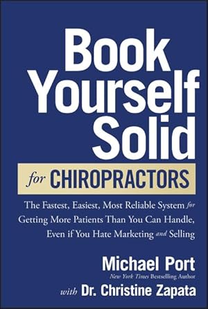 Bild des Verkufers fr Book Yourself Solid for Chiropractors: The Fastest, Easiest, Most Reliable System for Getting More Patients Than You Can Handle, Even If You Hate Marketing and Selling zum Verkauf von moluna