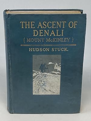 THE ASCENT OF DENALI (MOUNT MCKINLEY) : A NARRATIVE OF THE FIRST COMPLETE ASCENT OF THE HIGHEST P...