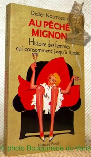 Image du vendeur pour Au pch mignon. Histoire des femmes qui consomment jusqu' l'excs. Collection Histoire. mis en vente par Bouquinerie du Varis