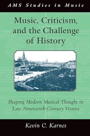 Image du vendeur pour Music, Criticism, and the Challenge of History : Shaping Modern Musical Thought in Late Nineteenth Century Vienna mis en vente par GreatBookPrices