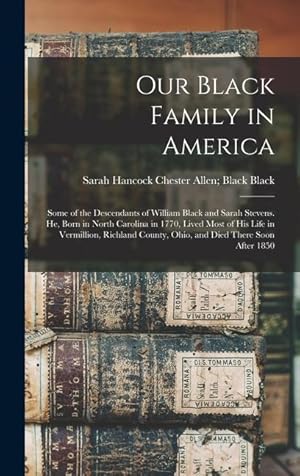 Immagine del venditore per Our Black Family in America: Some of the Descendants of William Black and Sarah Stevens. He, Born in North Carolina in 1770, Lived Most of his Life venduto da moluna