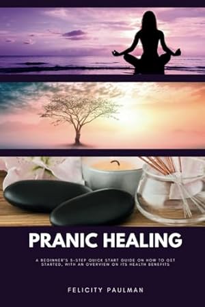 Imagen del vendedor de Pranic Healing: A Beginner  s 5-Step Quick Start Guide on How to Get Started, With an Overview on its Health Benefits a la venta por WeBuyBooks 2