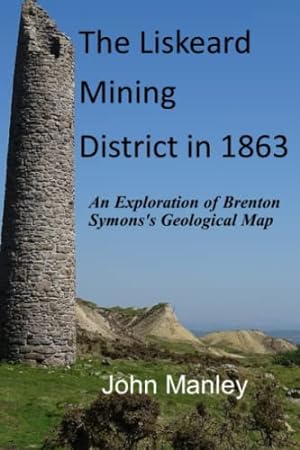 Image du vendeur pour The Liskeard Mining District in 1863: An exploration of Brenton Symons's Geological Map mis en vente par WeBuyBooks 2