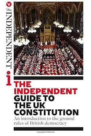 Bild des Verkufers fr The Independent Guide to the UK Constitution: An introduction to the ground rules of British democracy zum Verkauf von WeBuyBooks 2