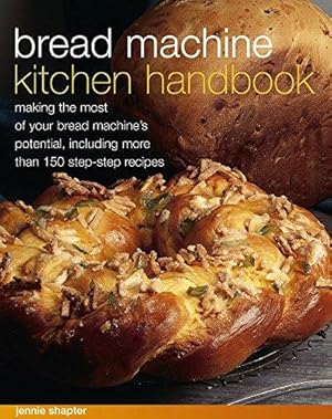 Bild des Verkufers fr Bread Machine Kitchen Handbook: Making the Most of Your Bread Machine's Potential, Including More Than 150 Step-By-Step Recipes zum Verkauf von WeBuyBooks