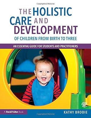 Bild des Verkufers fr The Holistic Care and Development of Children from Birth to Three: An Essential Guide for Students and Practitioners zum Verkauf von WeBuyBooks