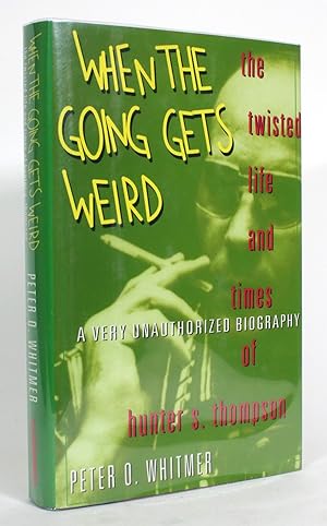 Imagen del vendedor de When the Going Gets Weird: The Twisted Life and Times of Hunter S. Thompson a la venta por Minotavros Books,    ABAC    ILAB