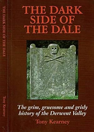 Seller image for The Dark Side of the Dale: The Grim, Gruesome and Grisly History of the Derwent Valley for sale by WeBuyBooks