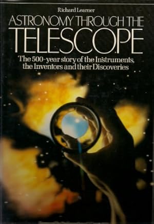 Seller image for Astronomy Through the Telescope: The 500 Year Story of the Instruments, the Inventors, and Their Discoveries for sale by WeBuyBooks