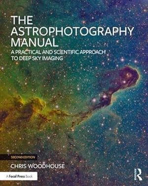 Imagen del vendedor de The Astrophotography Manual: A Practical and Scientific Approach to Deep Sky Imaging a la venta por WeBuyBooks