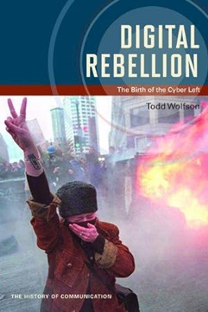 Seller image for Digital Rebellion: The Birth of the Cyber Left (The History of Media and Communication) for sale by WeBuyBooks