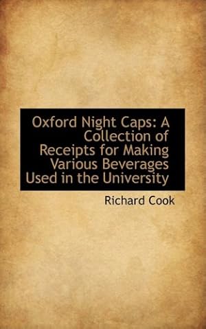 Seller image for Oxford Night Caps: A Collection of Receipts for Making Various Beverages Used in the University for sale by WeBuyBooks