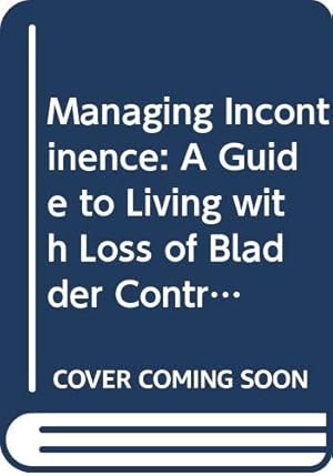 Seller image for Managing Incontinence: A Guide to Living with Loss of Bladder Control for sale by WeBuyBooks