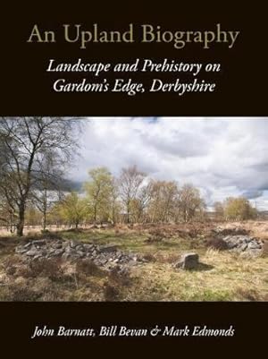 Seller image for An Upland Biography: Landscape and Prehistory on Gardom's Edge, Derbyshire for sale by WeBuyBooks