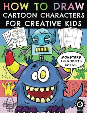 Bild des Verkufers fr How To Draw Cartoon Characters For Creative Kids: Monsters And Robots Edition zum Verkauf von WeBuyBooks 2