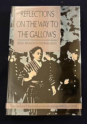 Seller image for REFLECTIONS ON THE WAY TO THE GALLOWS; Rebel Women in Prewar Japan / Translated and Edited with an Introduction by Mikiso Hane for sale by Borg Antiquarian