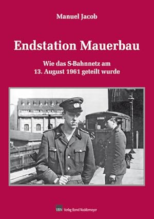 Bild des Verkufers fr Endstation Mauerbau: Wie das S-Bahnnetz am 13. August 1961 getrennt wurde: Wie das S-Bahnnetz am 13. August 1961 geteilt wurde Wie das S-Bahnnetz am 13. August 1961 getrennt wurde zum Verkauf von Antiquariat Mander Quell