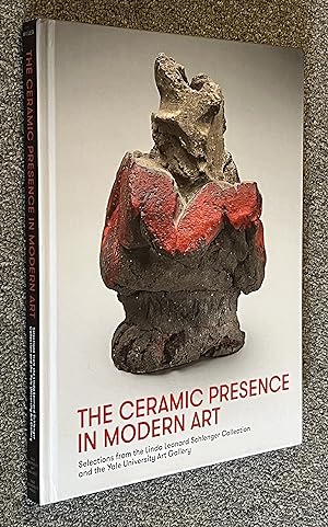 Seller image for The Ceramic Presence in Modern Art; Selections from the Linda Leonard Schlenger Collection and the Yale University Art Gallery for sale by DogStar Books