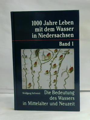 Seller image for Tausend Jahre Leben mit dem Wasser in Niedersachsen, Band I. Die Bedeutung des Wassers in Mittelalter und Neuzeit for sale by Celler Versandantiquariat