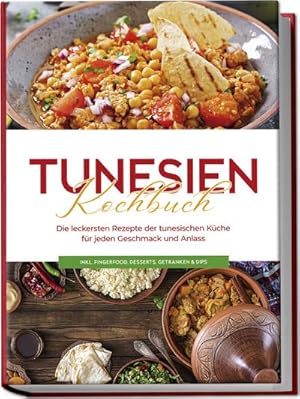 Seller image for Tunesien Kochbuch: Die leckersten Rezepte der tunesischen Kche fr jeden Geschmack und Anlass - inkl. Fingerfood, Desserts, Getrnken & Dips for sale by BuchWeltWeit Ludwig Meier e.K.