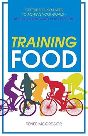 Bild des Verkufers fr Training Food: Get the Fuel You Need to Achieve Your Goals Before During and After Exercise zum Verkauf von WeBuyBooks