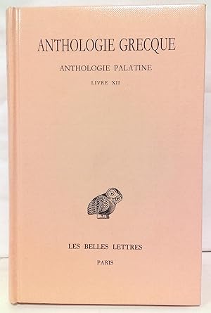 Anthologie grecque. Première partie anthologie palatine. Tome XI : livre XII. Texte établi et tra...