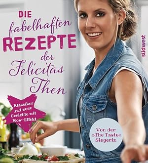 Die fabelhaften Rezepte der Felicitas Then: Klassiker und neue Gerichte mit Wow-Effekt Klassiker ...