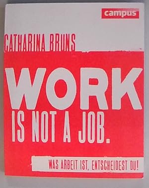 work is not a job: Was Arbeit ist, entscheidest du! Was Arbeit ist, entscheidest du!