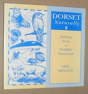 Dorset Naturally. Jottings from a wildlife notebook