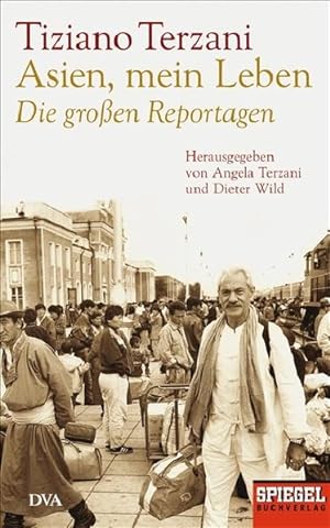 Asien, mein Leben - Die großen Reportagen - Herausgegeben von Angela Terzani und Dieter Wild: Ein...