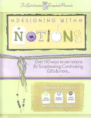 Seller image for The Sophisticated Scrapbook Presents Designing with Notions : Over 150 Ways to Use Notions for Scrapbooking, Cardmaking, Gifts & More for sale by Vada's Book Store
