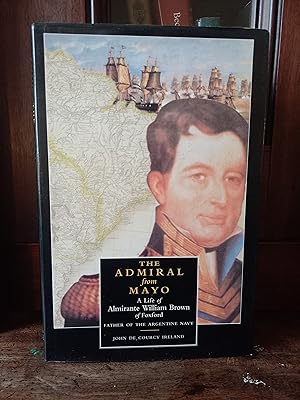 Seller image for Admiral from Mayo: Life of Almirante William Brown of Foxford Father of the Argentine Navy for sale by Temple Bar Bookshop