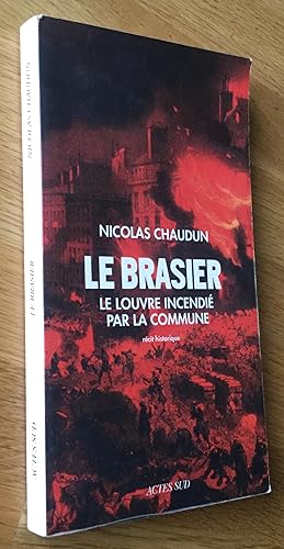 Bild des Verkufers fr Le brasier. Le Louvre incendi par la Commune. Rcit historique. zum Verkauf von Les Livres du Pont-Neuf